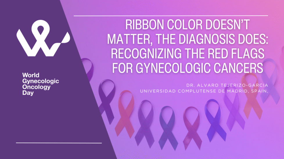 A blog post by Dr Alvaro Tejerizo-Garcia about Ribbon Color Doesn't Matter, the diagnosis does: Recognizaing the red flags for gynecologic cancers on the world gynecologic oncology day blog